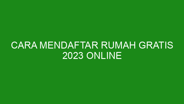 Cara Mendaftar Rumah Gratis 2023 Online