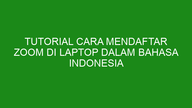 Tutorial Cara Mendaftar Zoom Di Laptop Dalam Bahasa Indonesia