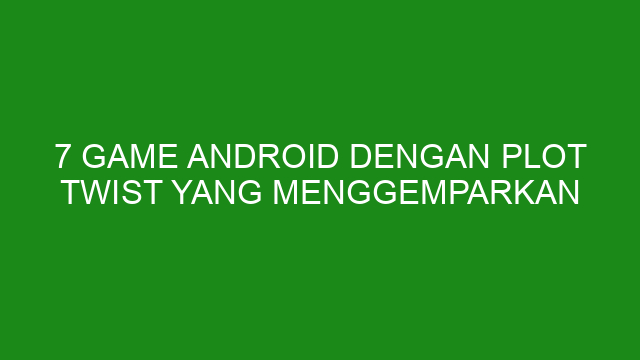 7 Game Android dengan Plot Twist yang Menggemparkan